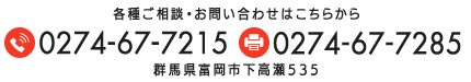 〒370-2332 群馬県富岡市下高瀬535 TEL:0274-67-7215 FAX:0274-67-7285